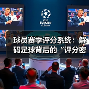 球员赛季评分系统:解码足球背后的“评分密码” 球员赛季评分系统:解码足球背后的“评分密码”