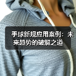手球新规应用案例：未来趋势的破解之道