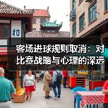 客场进球规则取消:对比赛战略与心理的深远影响 客场进球规则取消:对比赛战略与心理的深远影响