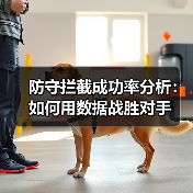 防守拦截成功率分析:如何用数据战胜对手 防守拦截成功率分析:如何用数据战胜对手