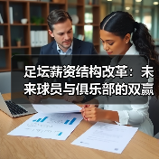 足坛薪资结构改革：未来球员与俱乐部的双赢之路