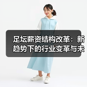 足坛薪资结构改革:新趋势下的行业变革与未来走向 足坛薪资结构改革:新趋势下的行业变革与未来走向
