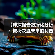 【球探报告数据化分析：揭秘决胜未来的利器】