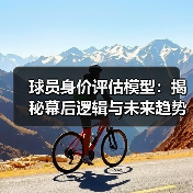 球员身价评估模型:揭秘幕后逻辑与未来趋势 球员身价评估模型:揭秘幕后逻辑与未来趋势