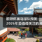 欧联杯黑马球队预测:2026年最值得关注的潜力股 欧联杯黑马球队预测:2026年最值得关注的潜力股