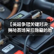 【英超争冠关键对决:揭秘赛场背后隐藏的胜负密码】 【英超争冠关键对决:揭秘赛场背后隐藏的胜负密码】