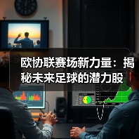 欧协联赛场新力量：揭秘未来足球的潜力股