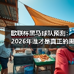 欧联杯黑马球队预测:2026年谁才是真正的黑马? 欧联杯黑马球队预测:2026年谁才是真正的黑马?