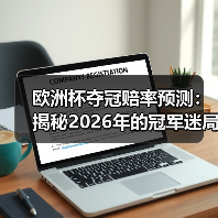 欧洲杯夺冠赔率预测:揭秘2026年的冠军迷局 欧洲杯夺冠赔率预测:揭秘2026年的冠军迷局