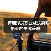 青训球员职业成长突破瓶颈的关键策略