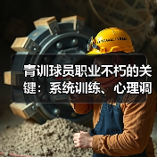 青训球员职业不朽的关键:系统训练、心理调适与科学路径 青训球员职业不朽的关键:系统训练、心理调适与科学路径