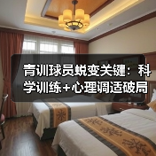 青训球员蜕变关键:科学训练+心理调适破局 青训球员蜕变关键:科学训练+心理调适破局