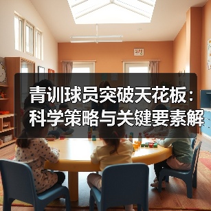 青训球员突破天花板:科学策略与关键要素解析 青训球员突破天花板:科学策略与关键要素解析