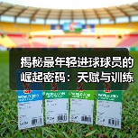 揭秘最年轻进球球员的崛起密码:天赋与训练的完美结合 揭秘最年轻进球球员的崛起密码:天赋与训练的完美结合