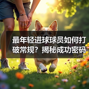 最年轻进球球员如何打破常规？揭秘成功密码与成长密码