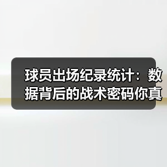 球员出场纪录统计:数据背后的战术密码你真的了解吗? 球员出场纪录统计:数据背后的战术密码你真的了解吗?