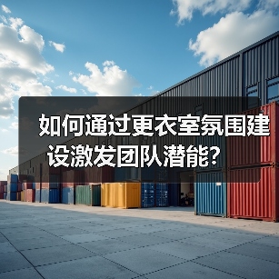 如何通过更衣室氛围建设激发团队潜能? 如何通过更衣室氛围建设激发团队潜能?