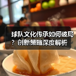 球队文化传承如何破局?创新策略深度解析 球队文化传承如何破局?创新策略深度解析