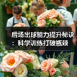 后场出球能力提升秘诀：科学训练打破瓶颈