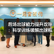 后场出球能力提升攻略：科学训练破解出球瓶颈