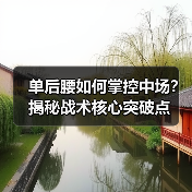 单后腰如何掌控中场？揭秘战术核心突破点