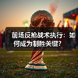前场反抢战术执行：如何成为制胜关键？