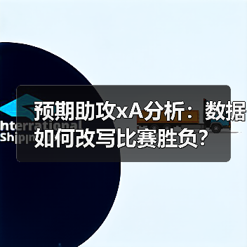 预期助攻xA分析:数据如何改写比赛胜负? 预期助攻xA分析:数据如何改写比赛胜负?