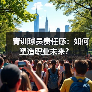 青训球员责任感:如何塑造职业未来? 青训球员责任感:如何塑造职业未来?