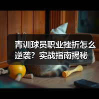 青训球员职业挫折怎么逆袭？实战指南揭秘