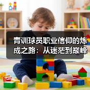 青训球员职业信仰的炼成之路:从迷茫到巅峰的信仰密码 青训球员职业信仰的炼成之路:从迷茫到巅峰的信仰密码