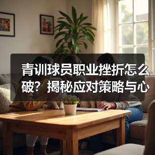 青训球员职业挫折怎么破?揭秘应对策略与心理韧性培养 青训球员职业挫折怎么破?揭秘应对策略与心理韧性培养