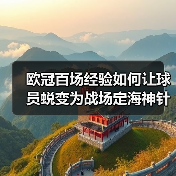 欧冠百场经验如何让球员蜕变为战场定海神针? 欧冠百场经验如何让球员蜕变为战场定海神针?