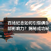 百场纪念如何引爆俱乐部影响力？揭秘成功秘诀