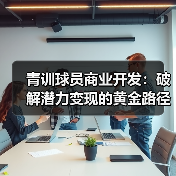 青训球员商业开发:破解潜力变现的黄金路径 青训球员商业开发:破解潜力变现的黄金路径