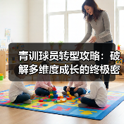 青训球员转型攻略:破解多维度成长的终极密码 青训球员转型攻略:破解多维度成长的终极密码
