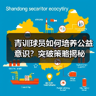 青训球员如何培养公益意识？突破策略揭秘