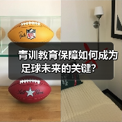 青训教育保障如何成为足球未来的关键? 青训教育保障如何成为足球未来的关键?
