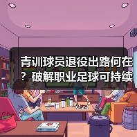 青训球员退役出路何在?破解职业足球可持续发展难题 青训球员退役出路何在?破解职业足球可持续发展难题