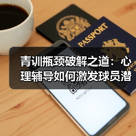 青训瓶颈破解之道：心理辅导如何激发球员潜能？