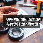 德甲财团如何通过创新与传承打造体育帝国? 德甲财团如何通过创新与传承打造体育帝国?