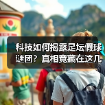 科技如何揭露足坛假球谜团?真相竟藏在这几处 科技如何揭露足坛假球谜团?真相竟藏在这几处