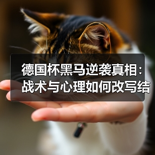 德国杯黑马逆袭真相:战术与心理如何改写结局? 德国杯黑马逆袭真相:战术与心理如何改写结局?