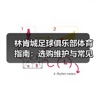 林肯城足球俱乐部体育指南:选购维护与常见问题全解析 林肯城足球俱乐部体育指南:选购维护与常见问题全解析