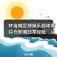 林肯城足球俱乐部体育综合新闻日常经验:从需求判断到使用维护 林肯城足球俱乐部体育综合新闻日常经验:从需求判断到使用维护